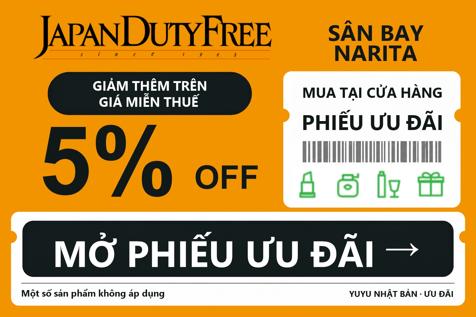Phiếu ưu đãi mua tại cửa hàng JAPAN DUTY FREE, sân bay Narita: giảm thêm 5% trên giá miễn thuế. Một số sản phẩm không áp dụng.
