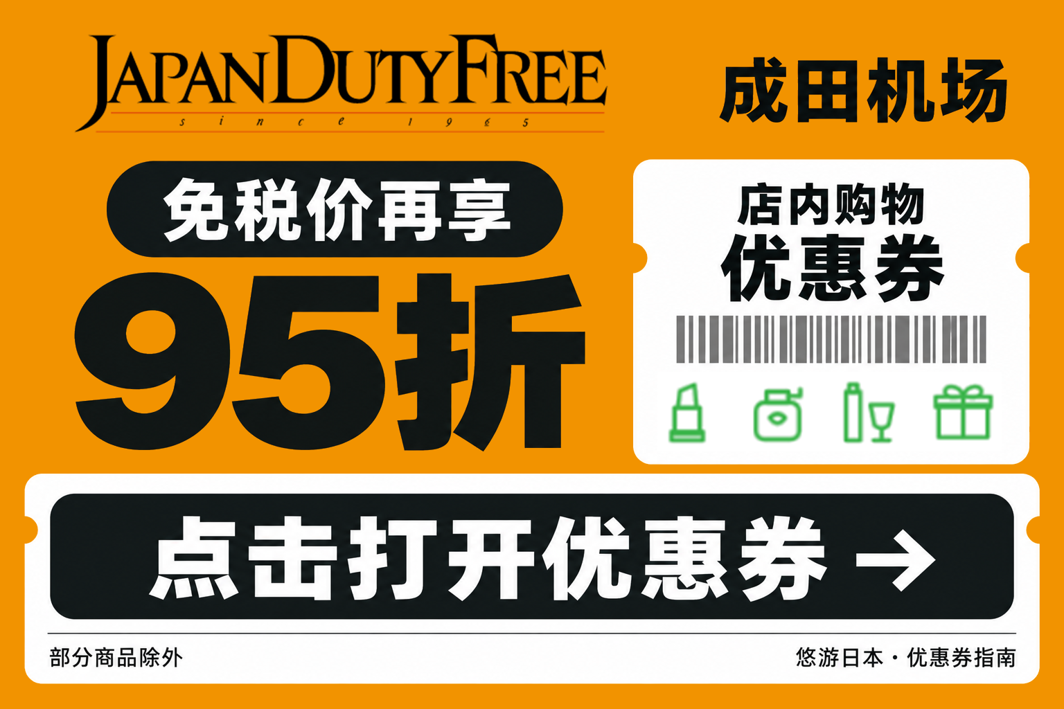 成田机场 JAPAN DUTY FREE 店内购物优惠券：免税价再享95折（立减5%），部分商品除外。
